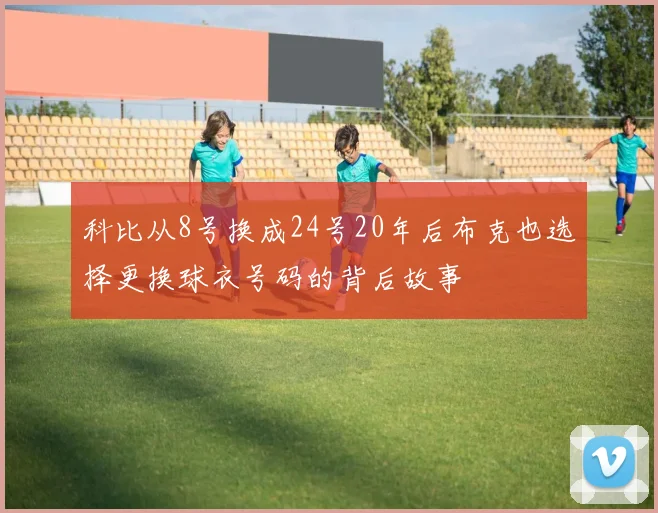 科比从8号换成24号20年后布克也选择更换球衣号码的背后故事