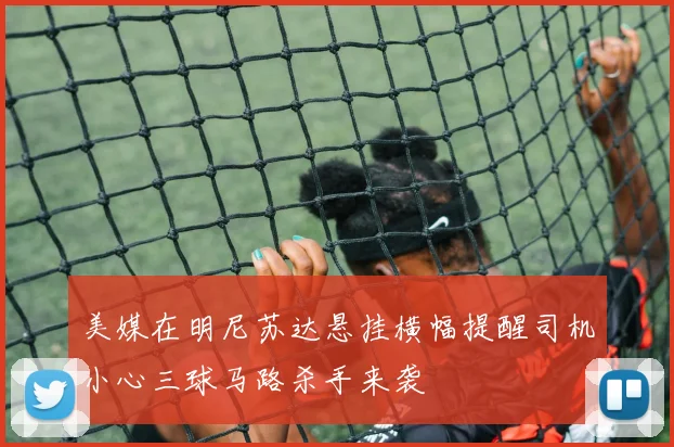美媒在明尼苏达悬挂横幅提醒司机小心三球马路杀手来袭