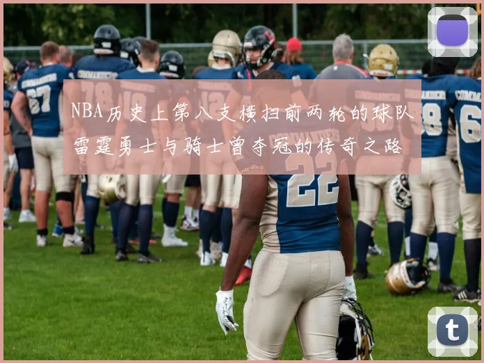 NBA历史上第八支横扫前两轮的球队雷霆勇士与骑士曾夺冠的传奇之路
