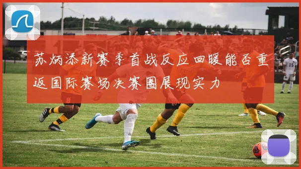 苏炳添新赛季首战反应回暖能否重返国际赛场决赛圈展现实力
